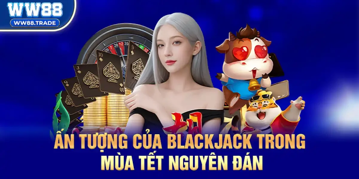 Ấn tượng của blackjack trong mùa Tết Nguyên Đán