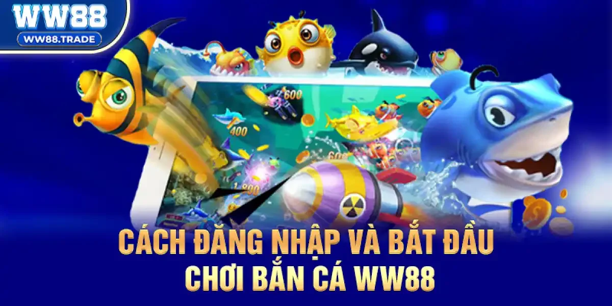 Cách Đăng Nhập Và Bắt Đầu Chơi Bắn cá ww88 