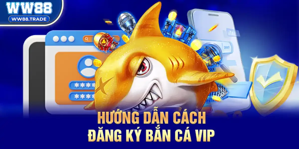 Hướng dẫn cách đăng ký Bắn Cá VIP nhanh chóng