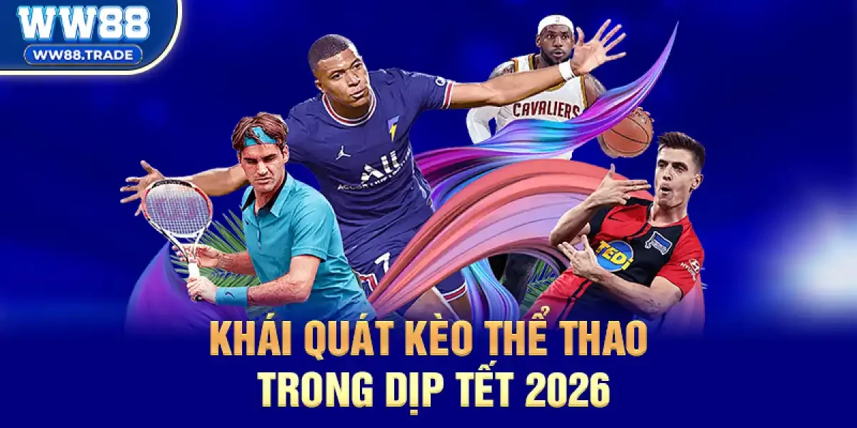 Khái quát Kèo Thể Thao trong dịp Tết 2026
