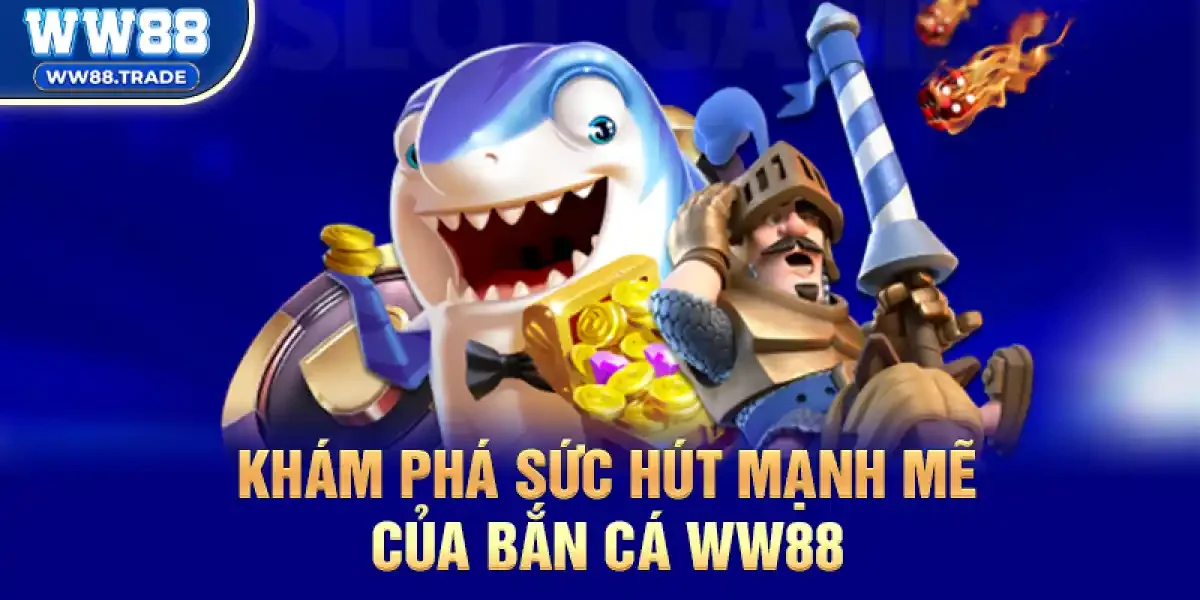 Khám Phá Sức Hút Mạnh Mẽ Của Bắn cá ww88 Trong Năm 2026