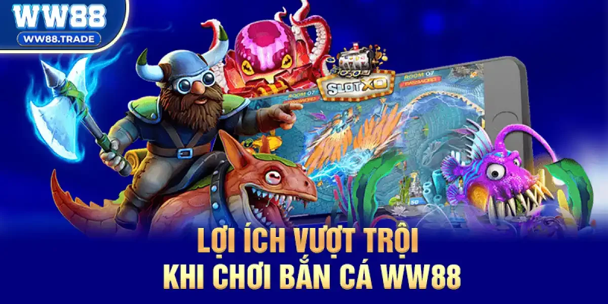 Lợi Ích Vượt Trội Khi Chơi Bắn cá ww88 