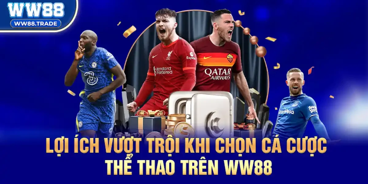Lợi Ích Vượt Trội Khi Chọn Cá Cược Thể Thao Trên ww88