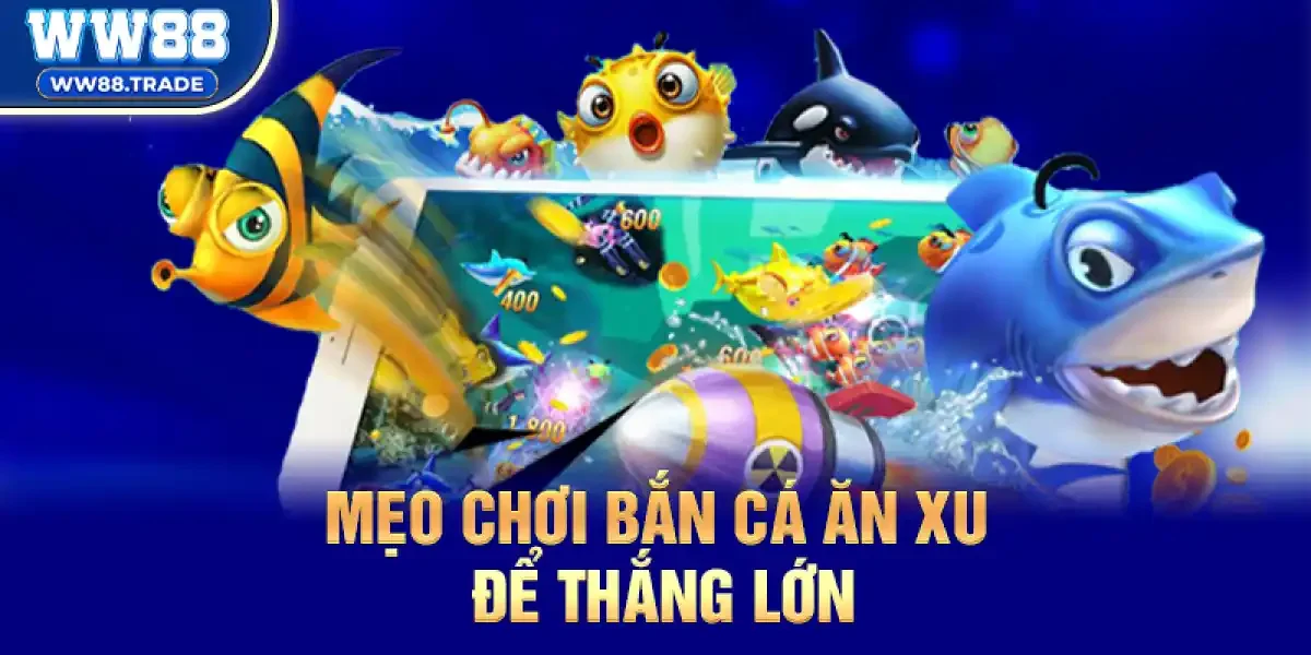 Mẹo Chơi Bắn Cá Ăn Xu Để Thắng Lớn Và Phát Tài