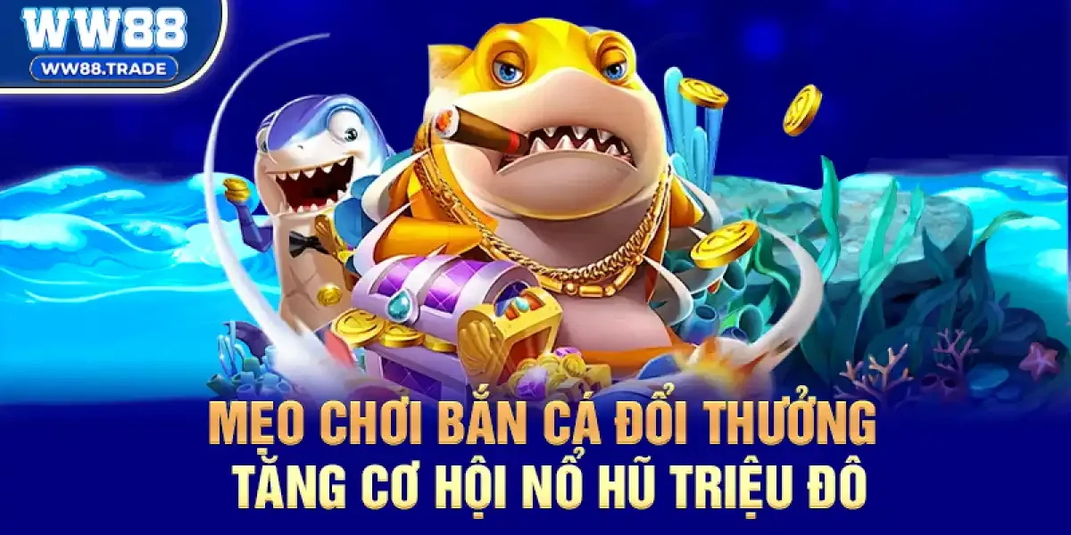 Mẹo Chơi Bắn Cá Đổi Thưởng Để Tăng Cơ Hội Nổ Hũ Triệu Đô