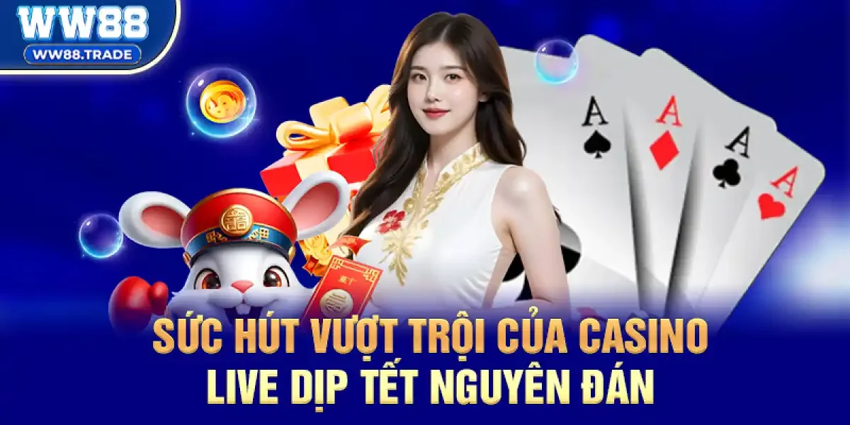 Sức hút vượt trội của Casino Live dịp Tết Nguyên Đán